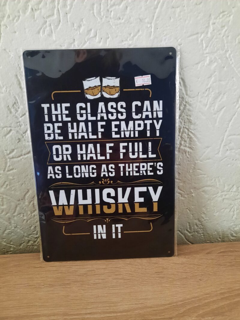 The glass can be half empty or half full als long as there's whiskey in it